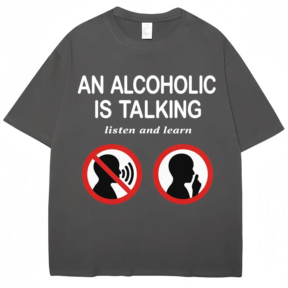 An Alcoholic Is Talking Listen and Learn T-shirt