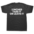 2 Inches Take It or Leave T shirt