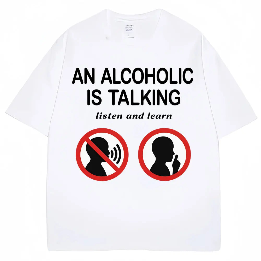 An Alcoholic Is Talking Listen and Learn T-shirt