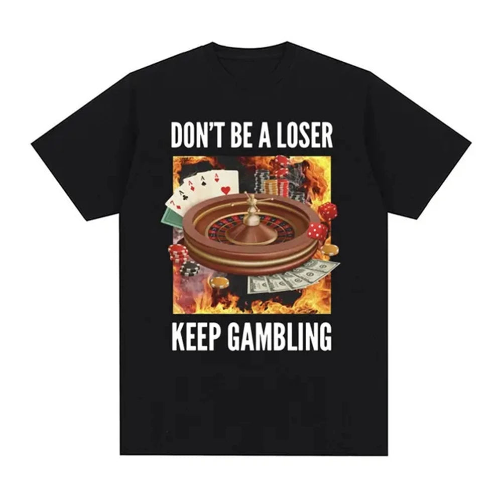 Don't Be A Loser, Keep Gambling T Shirt