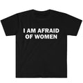 I Am Afraid of Women T-Shirt