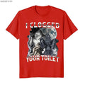 I Clogged Your Toilet  T-shirt