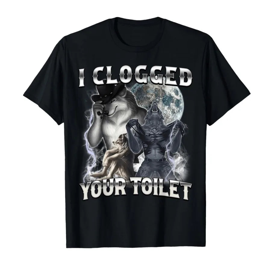I Clogged Your Toilet  T-shirt