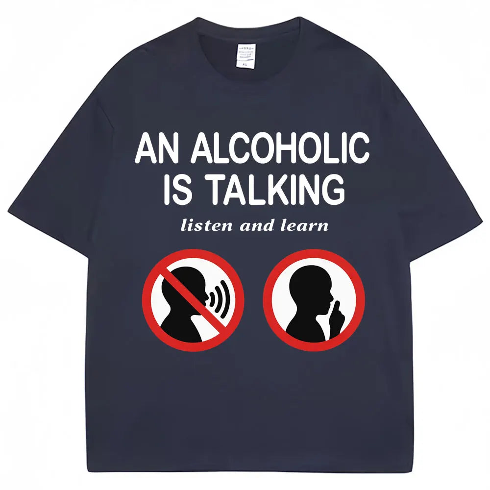 An Alcoholic Is Talking Listen and Learn T-shirt