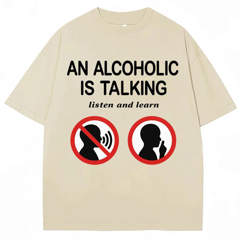 An Alcoholic Is Talking Listen and Learn T-shirt