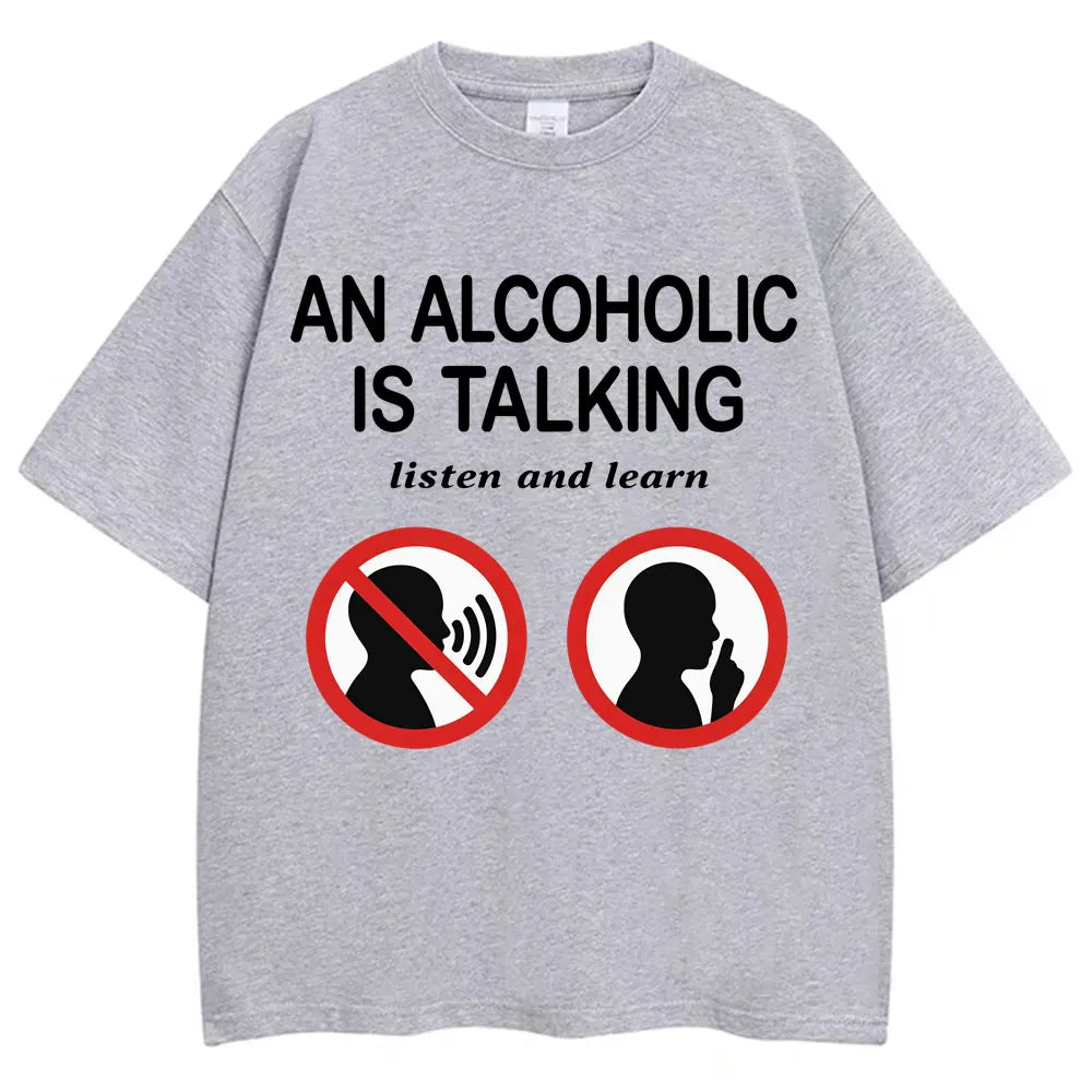 An Alcoholic Is Talking Listen and Learn T-shirt