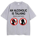 An Alcoholic Is Talking Listen and Learn T-shirt