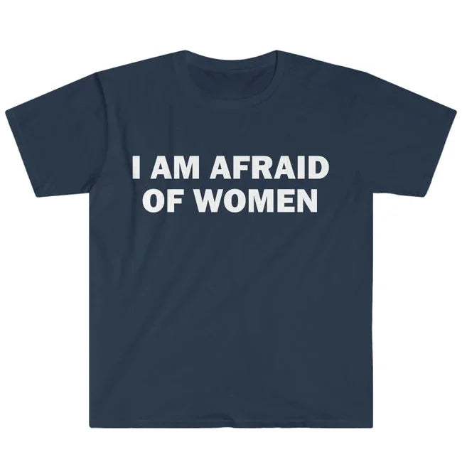 I Am Afraid of Women T-Shirt